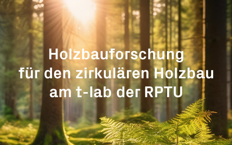 Holzbauforschung für den zirkulären Holzbau am t-lab der RPTU